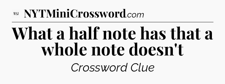What a half note has that a whole note doesn't - WSJ Crossword