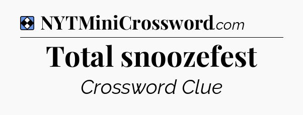 Solution: Total snoozefest - NYT Mini Crossword