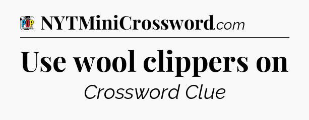 Use wool clippers on Crossword Clue