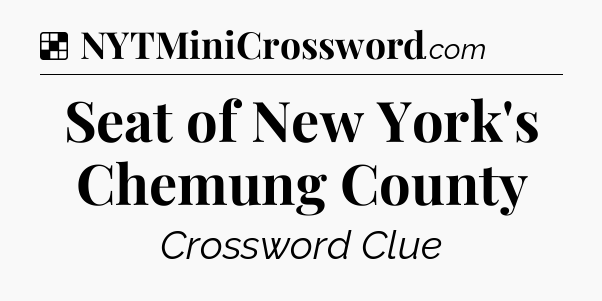 Solution: Seat of New York's Chemung County - NYT Crossword