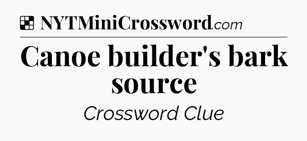 Solution: Canoe builder's bark source - NYT Crossword