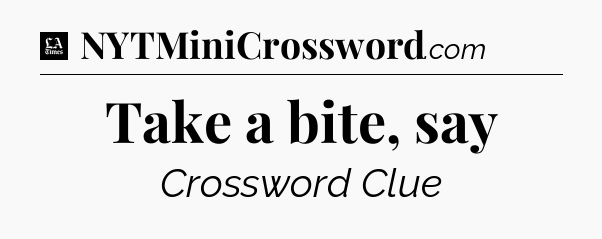 Take a bite, say - LA Times Crossword
