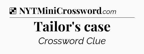 Solution: Tailor's case - NYT Crossword