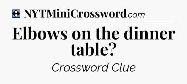 Solution: Elbows on the dinner table - NYT Mini Crossword
