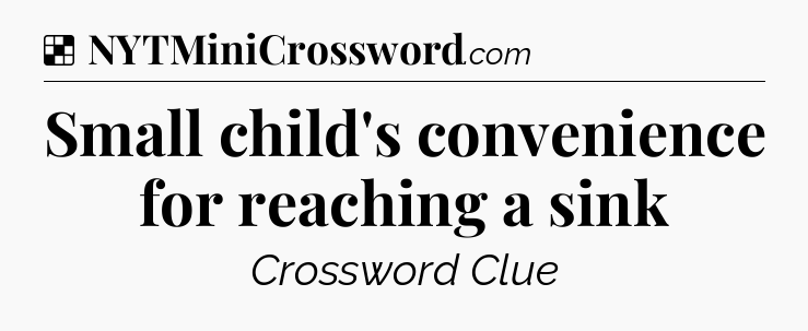Solution: Small child's convenience for reaching a sink - NYT Crossword