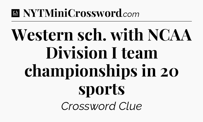 Western sch. with NCAA Division I team championships in 20 sports - LA Times Crossword