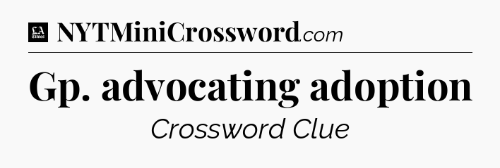 Gp. advocating adoption - LA Times Crossword