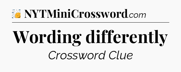 Wording differently - 7 Little Words