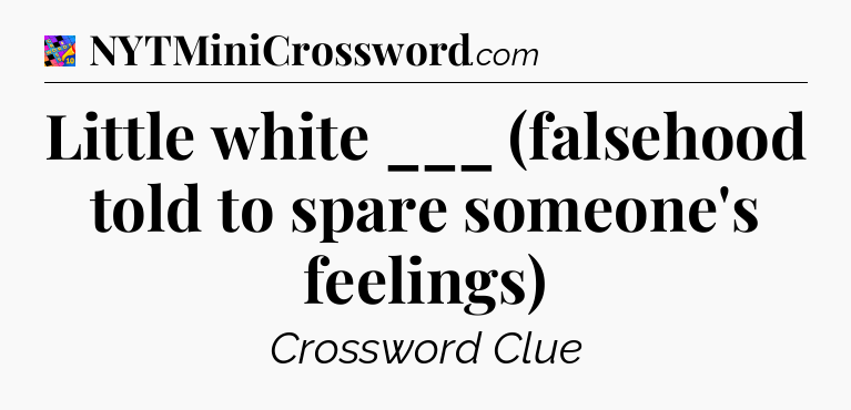 Little white ___ (falsehood told to spare someone's feelings) Crossword Clue