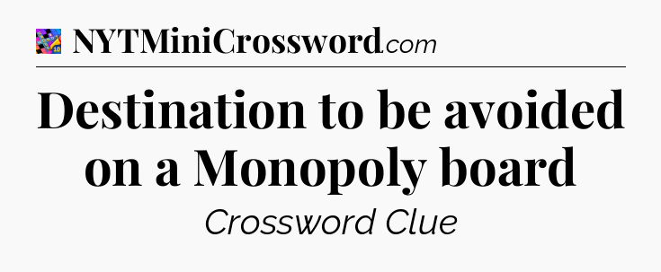 Destination to be avoided on a Monopoly board Crossword Clue