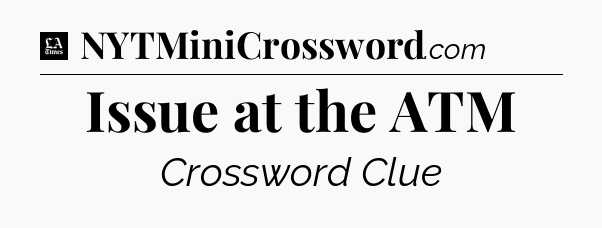 Issue at the ATM - LA Times Crossword
