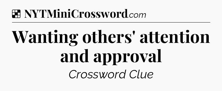 Solution: Wanting others' attention and approval - NYT Crossword