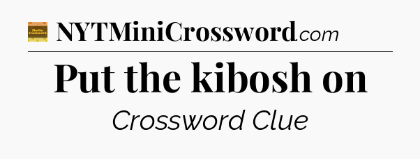 Put the kibosh on - Eugene Sheffer Crossword