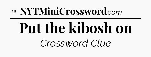 Put the kibosh on - WSJ Crossword