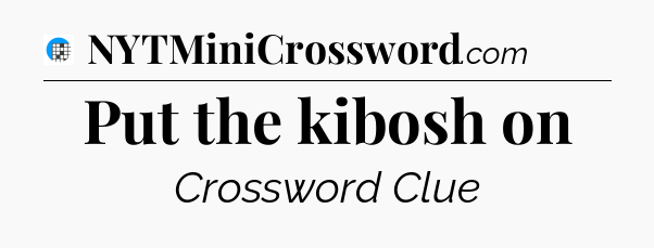 Put the kibosh on Crossword Clue
