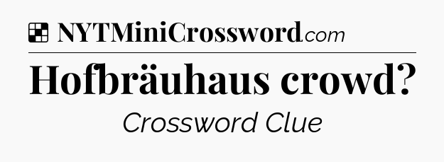 Solution: Hofbräuhaus crowd - NYT Crossword