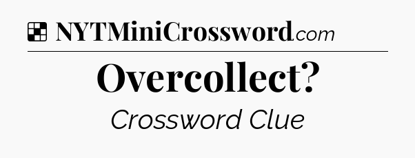 Solution: Overcollect - NYT Crossword