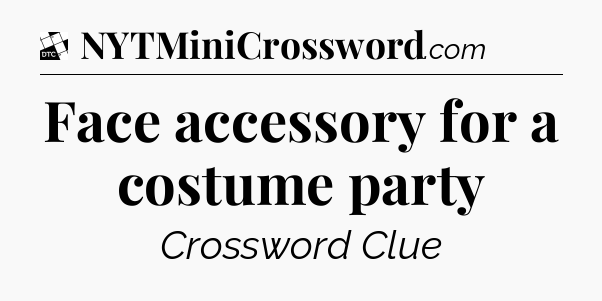 Face accessory for a costume party - Daily Themed Classic Crossword