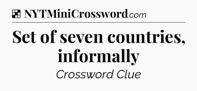 Solution: Set of seven countries, informally - NYT Crossword