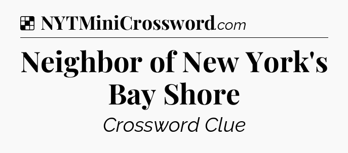 Solution: Neighbor of New York's Bay Shore - NYT Crossword