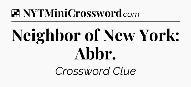 Solution: Neighbor of New York: Abbr - NYT Crossword
