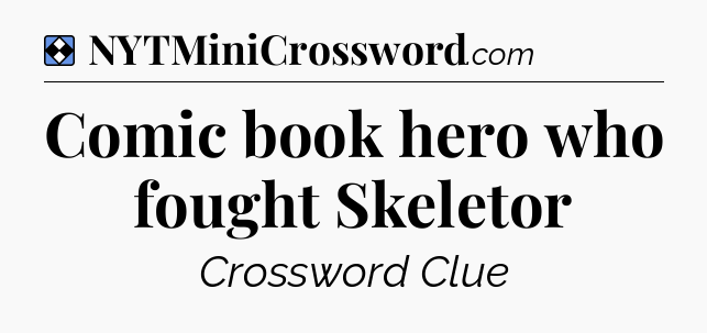Solution: Comic book hero who fought Skeletor - NYT Mini Crossword