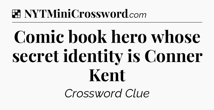 Solution: Comic book hero whose secret identity is Conner Kent - NYT Crossword
