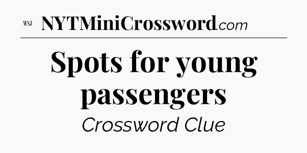 Spots for young passengers - WSJ Crossword