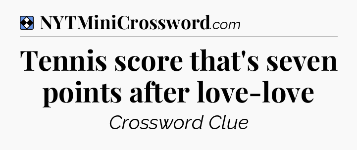 Solution: Tennis score that's seven points after love-love - NYT Mini Crossword