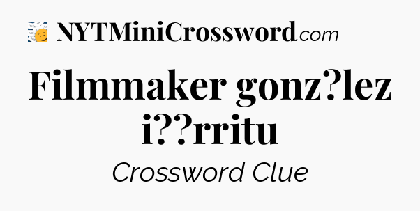 Filmmaker gonz?lez i??rritu - 7 Little Words