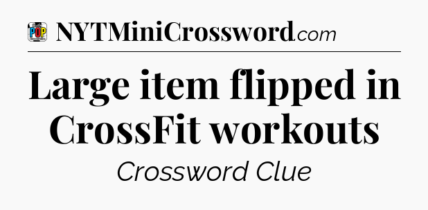 Large item flipped in CrossFit workouts Crossword Clue