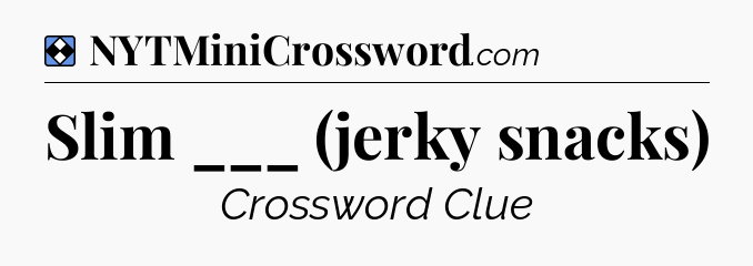 Solution: Slim ___ (jerky snacks) - NYT Mini Crossword