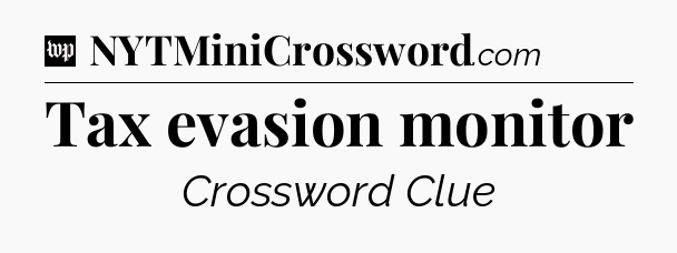Tax evasion monitor Crossword Clue