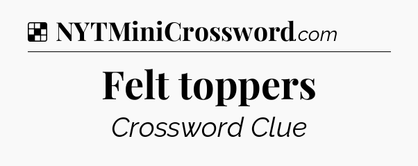 Solution: Felt toppers - NYT Crossword