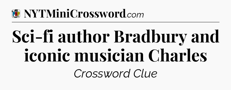 Sci-fi author Bradbury and iconic musician Charles Crossword Clue