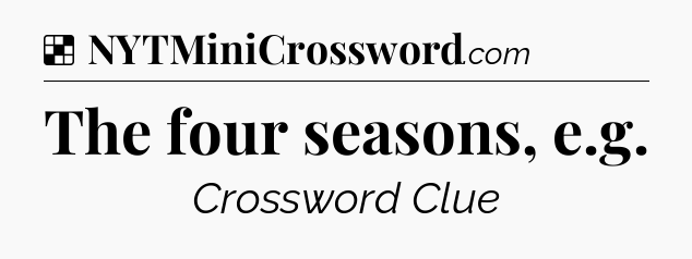 Solution: The four seasons, e.g - NYT Crossword