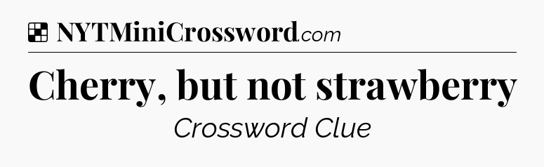 Cherry, but not strawberry NYT Crossword