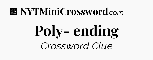 Poly- ending - LA Times Crossword