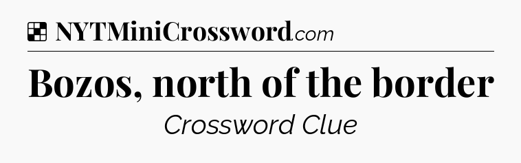 Solution: Bozos, north of the border - NYT Crossword