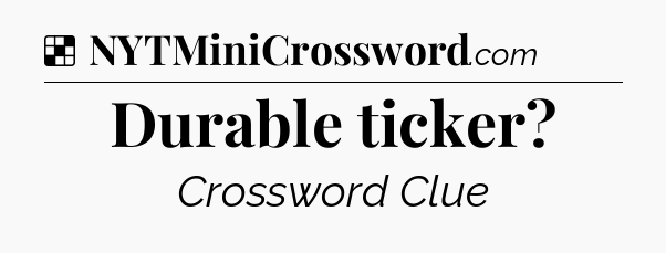 Solution: Durable ticker - NYT Crossword