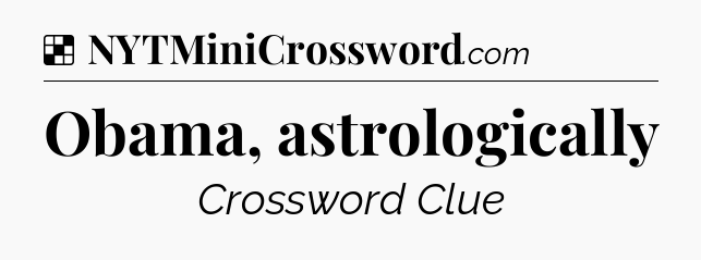 Solution: Obama, astrologically - NYT Crossword