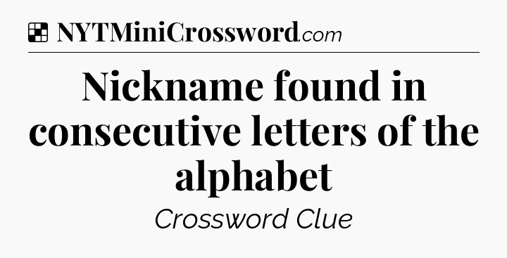 Solution: Nickname found in consecutive letters of the alphabet - NYT Crossword