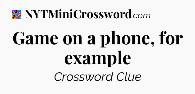 Game on a phone, for example Crossword Clue