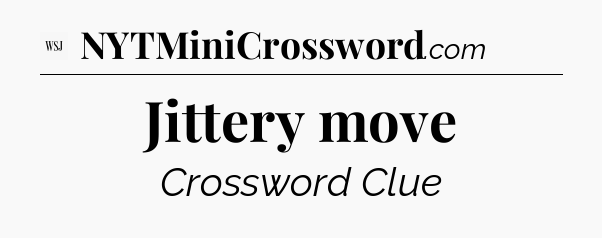Jittery move - WSJ Crossword