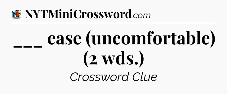 ___ ease (uncomfortable) (2 wds.) Crossword Clue