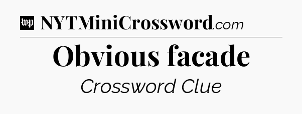 Obvious facade Crossword Clue