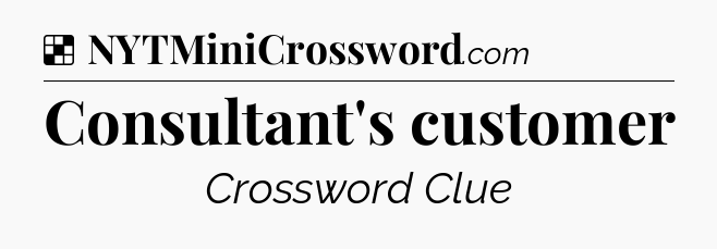Solution: Consultant's customer - NYT Crossword
