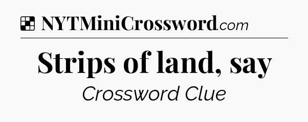 Solution: Strips of land, say - NYT Crossword