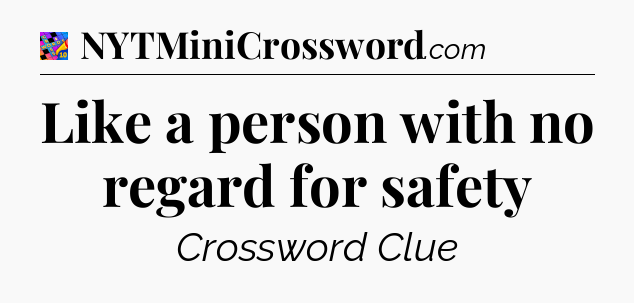 Like a person with no regard for safety Crossword Clue
