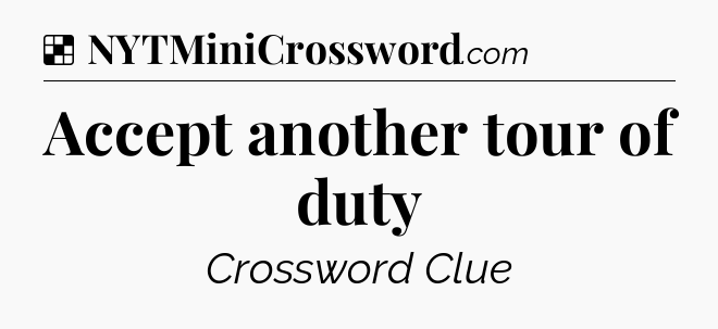 Solution: Accept another tour of duty - NYT Crossword